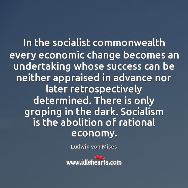 In the socialist commonwealth every economic change becomes an undertaking whose success Image