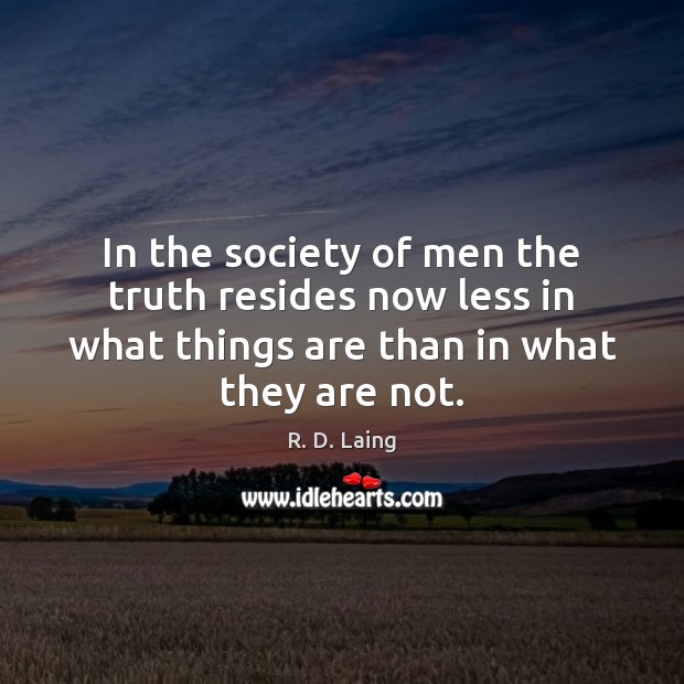 In the society of men the truth resides now less in what R. D. Laing Picture Quote