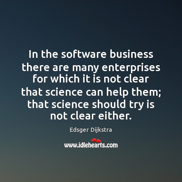 In the software business there are many enterprises for which it is Edsger Dijkstra Picture Quote