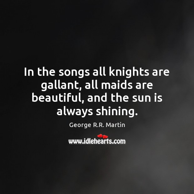 In the songs all knights are gallant, all maids are beautiful, and Image