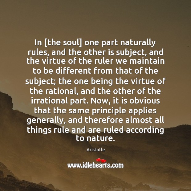 In [the soul] one part naturally rules, and the other is subject, Aristotle Picture Quote