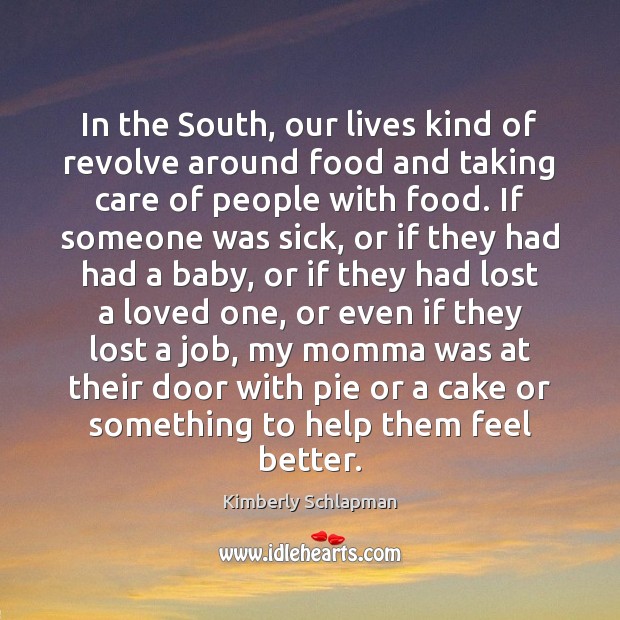 In the South, our lives kind of revolve around food and taking Kimberly Schlapman Picture Quote