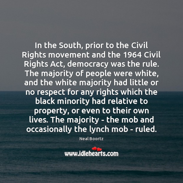 In the South, prior to the Civil Rights movement and the 1964 Civil Neal Boortz Picture Quote