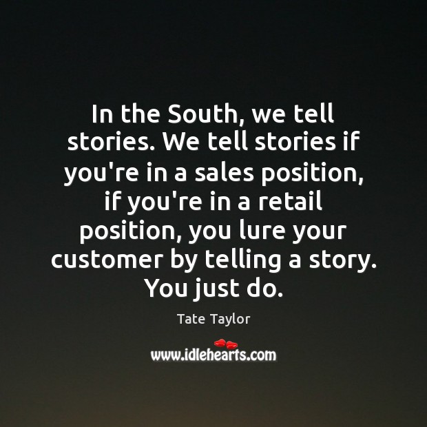 In the South, we tell stories. We tell stories if you’re in Tate Taylor Picture Quote