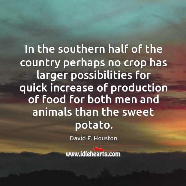 In the southern half of the country perhaps no crop has larger possibilities for quick increase of David F. Houston Picture Quote