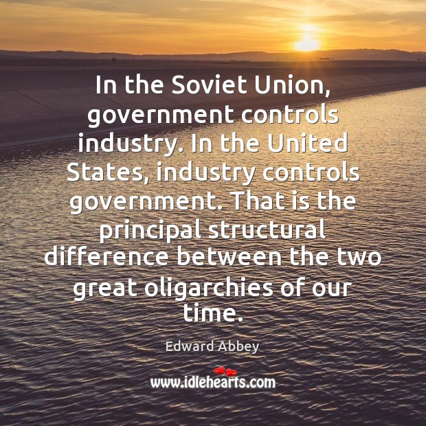 In the Soviet Union, government controls industry. In the United States, industry Edward Abbey Picture Quote