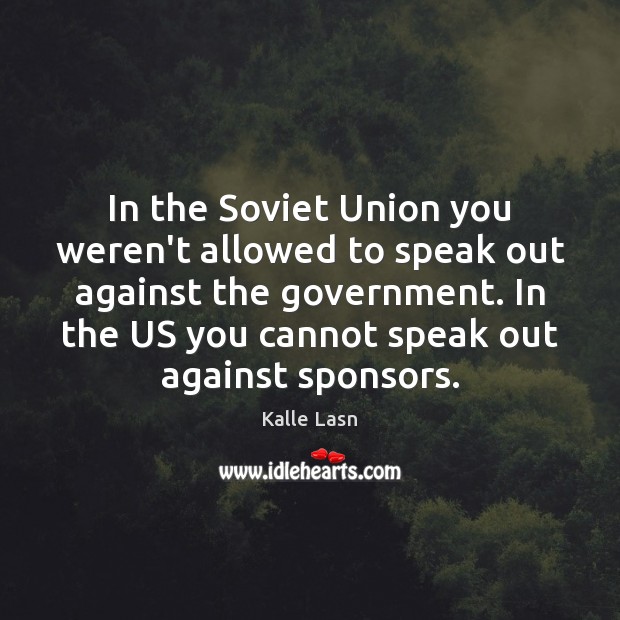 In the Soviet Union you weren’t allowed to speak out against the Kalle Lasn Picture Quote