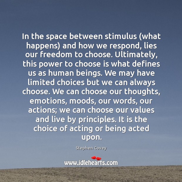 In the space between stimulus (what happens) and how we respond, lies Stephen Covey Picture Quote