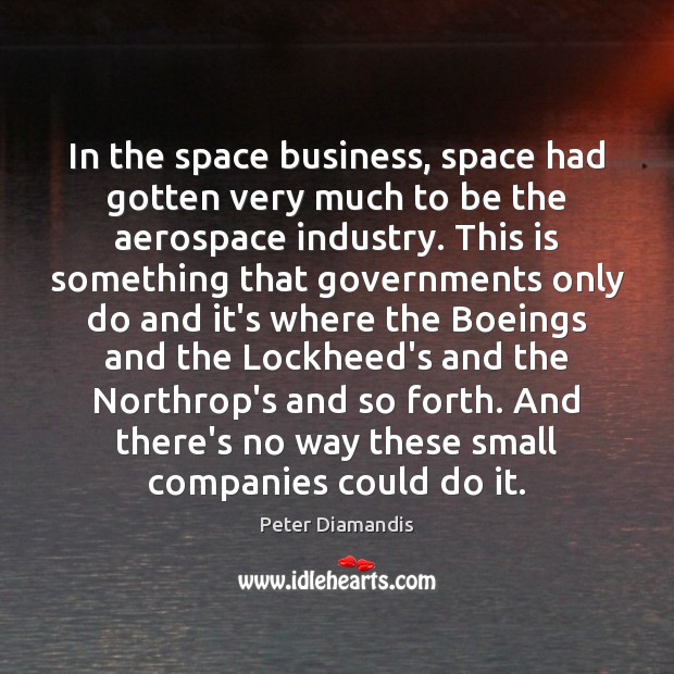 In the space business, space had gotten very much to be the Peter Diamandis Picture Quote