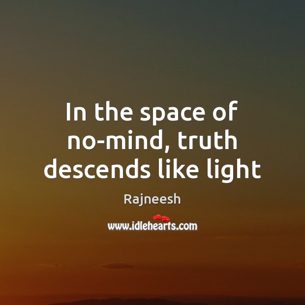In the space of no-mind, truth descends like light Image