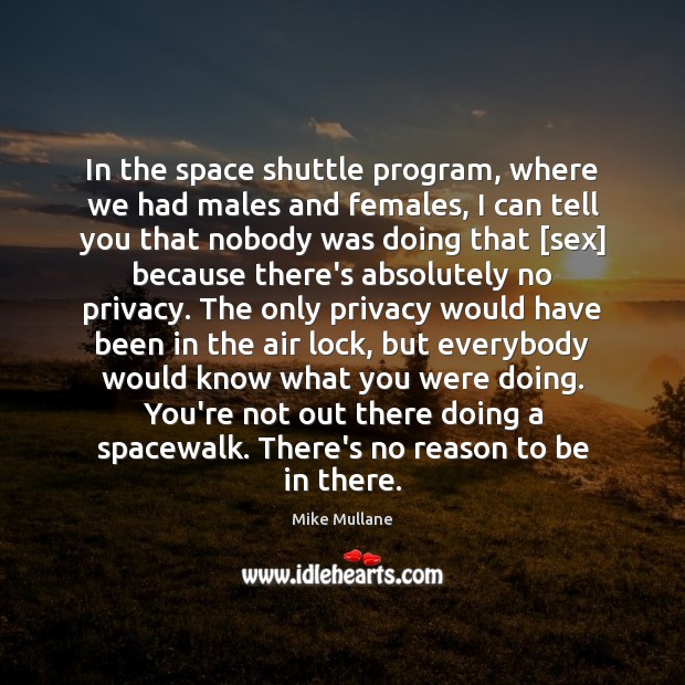 In the space shuttle program, where we had males and females, I Mike Mullane Picture Quote