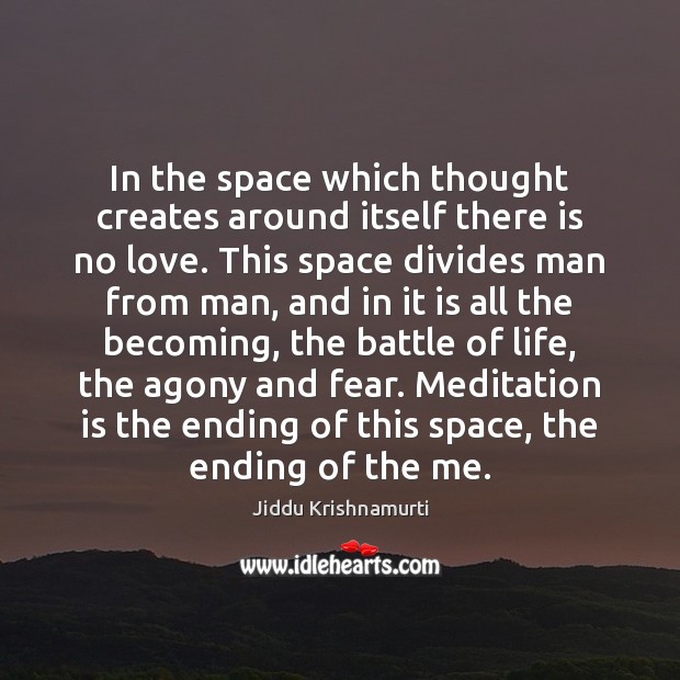 In the space which thought creates around itself there is no love. Jiddu Krishnamurti Picture Quote
