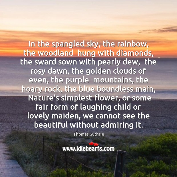 In the spangled sky, the rainbow, the woodland  hung with diamonds, the Thomas Guthrie Picture Quote