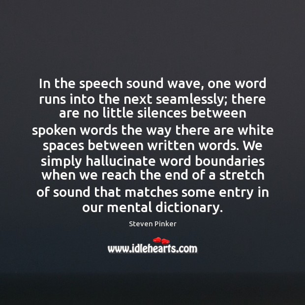 In the speech sound wave, one word runs into the next seamlessly; Steven Pinker Picture Quote