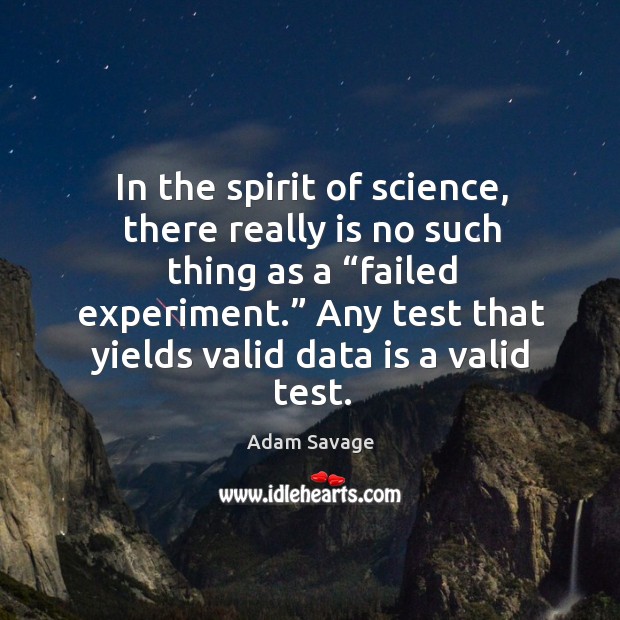 In the spirit of science, there really is no such thing as a “failed experiment.” Adam Savage Picture Quote