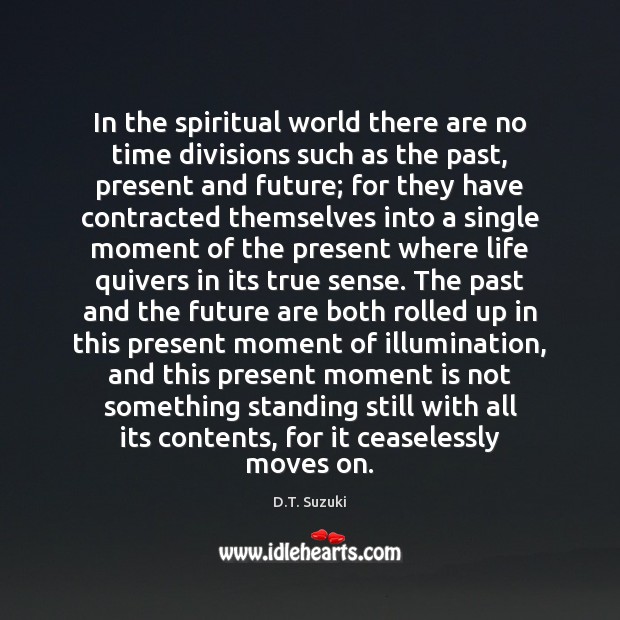 In the spiritual world there are no time divisions such as the D.T. Suzuki Picture Quote