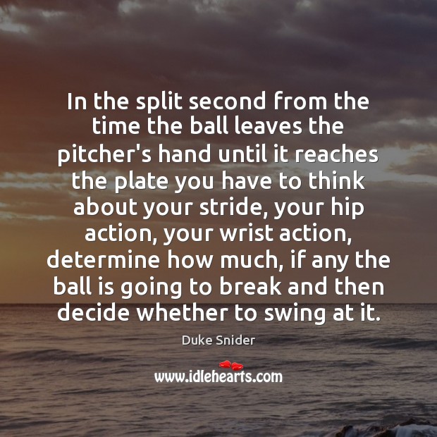 In the split second from the time the ball leaves the pitcher’s Duke Snider Picture Quote