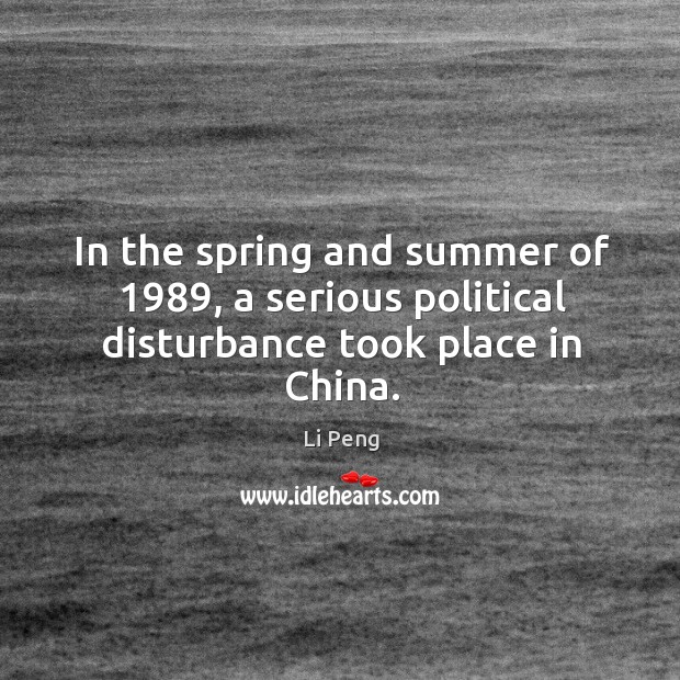 In the spring and summer of 1989, a serious political disturbance took place in china. Summer Quotes Image