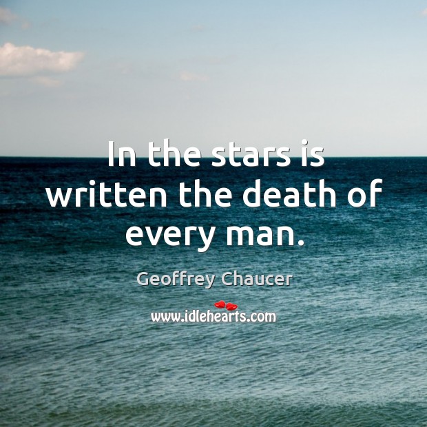 In the stars is written the death of every man. Geoffrey Chaucer Picture Quote