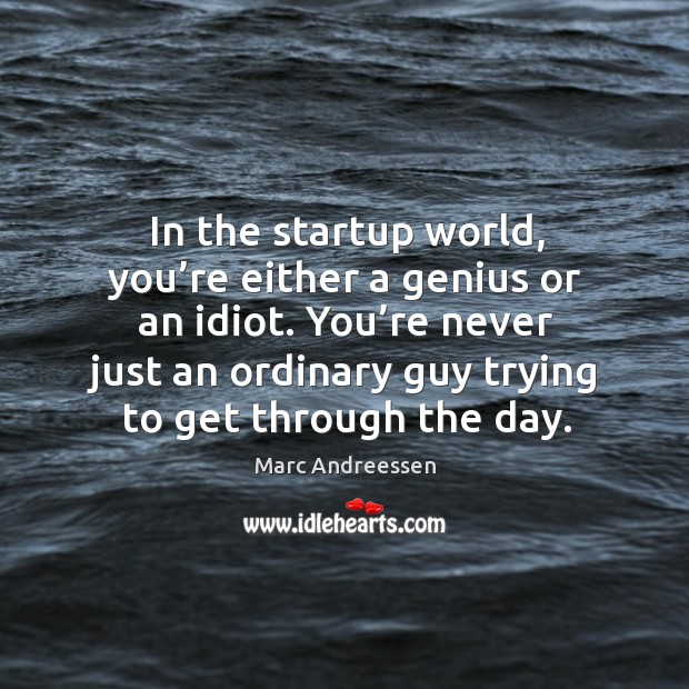 In the startup world, you’re either a genius or an idiot. You’re never just an ordinary Image