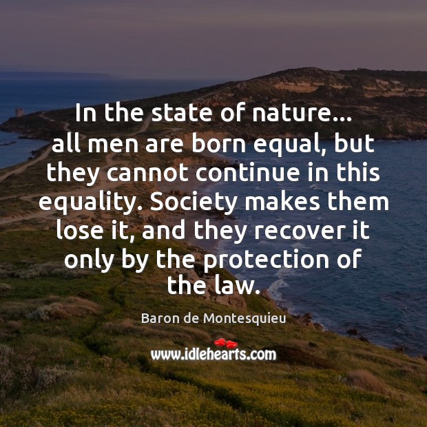 In the state of nature… all men are born equal, but they Baron de Montesquieu Picture Quote