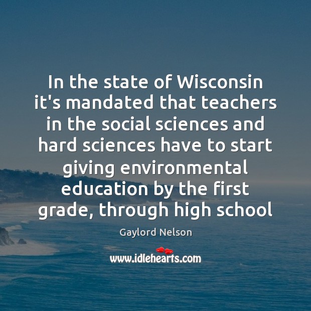 In the state of Wisconsin it’s mandated that teachers in the social Gaylord Nelson Picture Quote