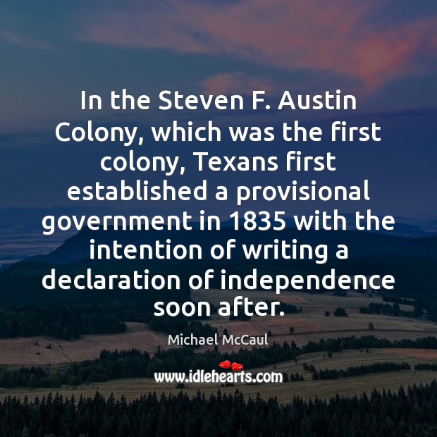 In the Steven F. Austin Colony, which was the first colony, Texans Michael McCaul Picture Quote