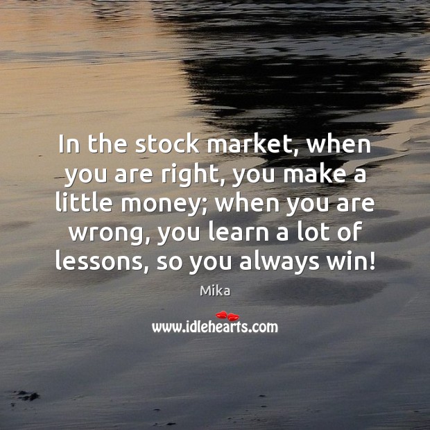 In the stock market, when you are right, you make a little Mika Picture Quote