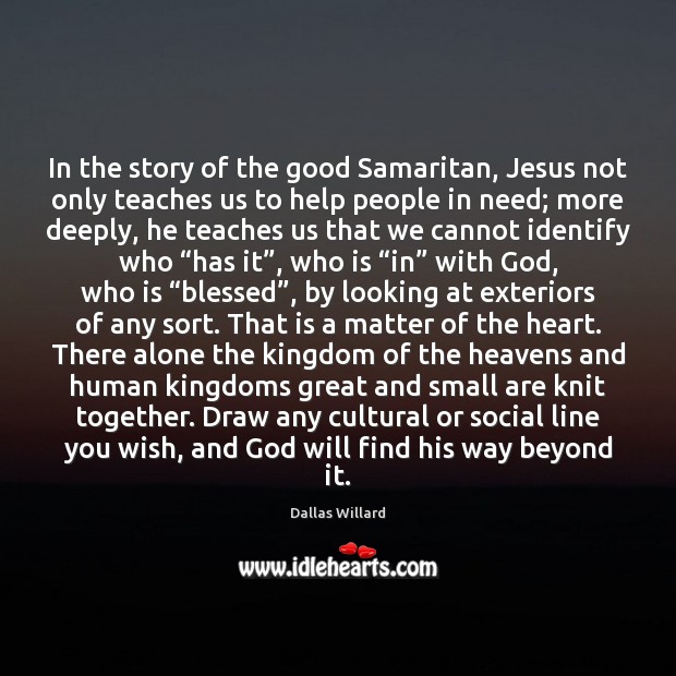 In the story of the good Samaritan, Jesus not only teaches us Dallas Willard Picture Quote