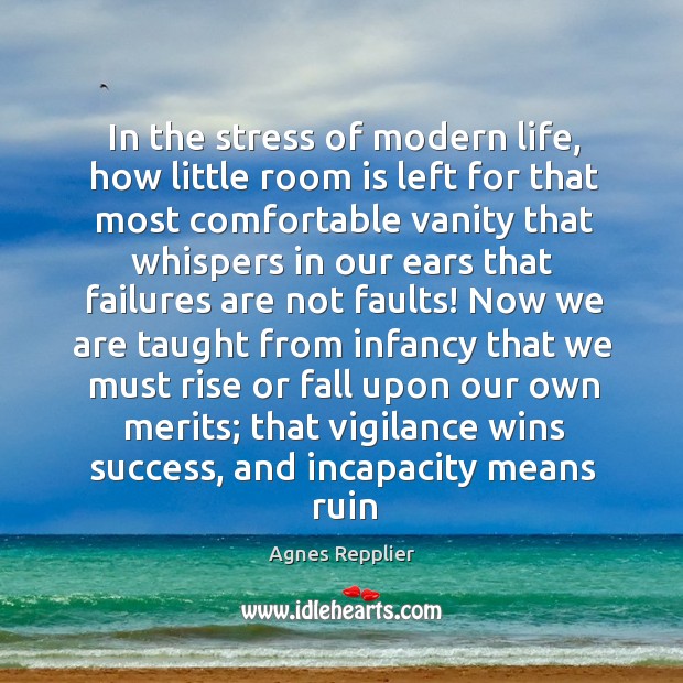 In the stress of modern life, how little room is left for Agnes Repplier Picture Quote