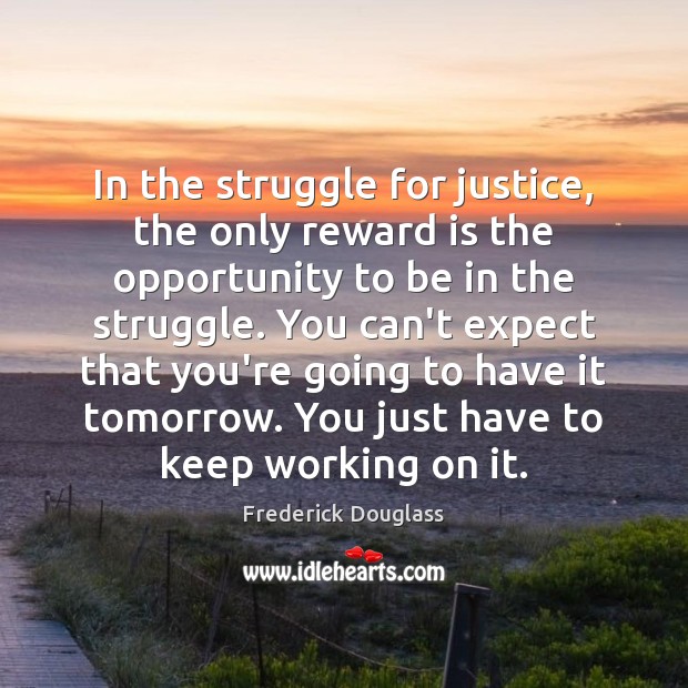 In the struggle for justice, the only reward is the opportunity to Frederick Douglass Picture Quote