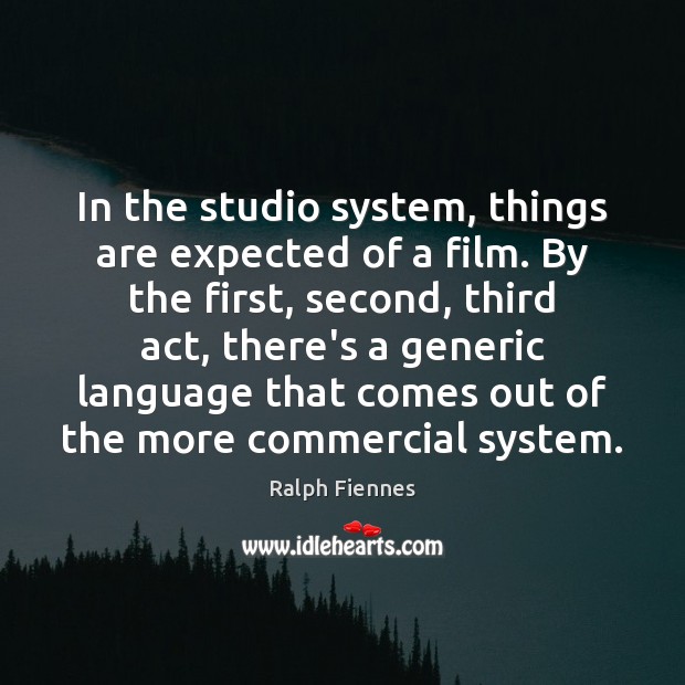 In the studio system, things are expected of a film. By the Ralph Fiennes Picture Quote
