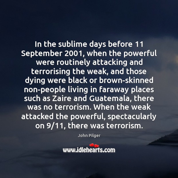 In the sublime days before 11 September 2001, when the powerful were routinely attacking 