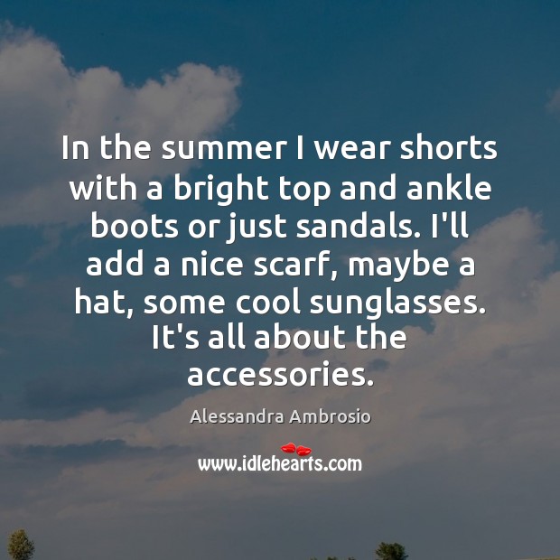 In the summer I wear shorts with a bright top and ankle Alessandra Ambrosio Picture Quote