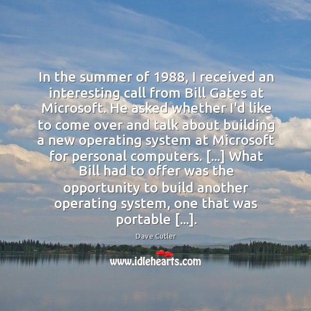 In the summer of 1988, I received an interesting call from Bill Gates Dave Cutler Picture Quote