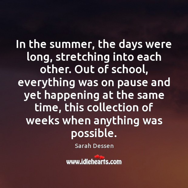 In the summer, the days were long, stretching into each other. Out Sarah Dessen Picture Quote