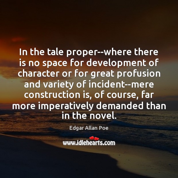 In the tale proper–where there is no space for development of character Edgar Allan Poe Picture Quote