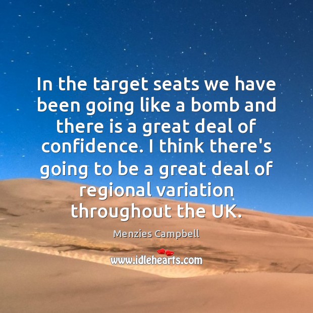 In the target seats we have been going like a bomb and Menzies Campbell Picture Quote