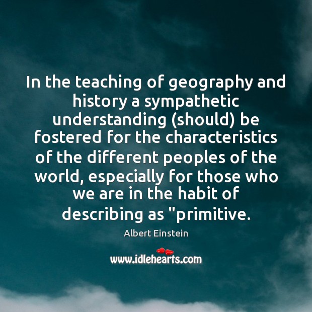 In the teaching of geography and history a sympathetic understanding (should) be Image
