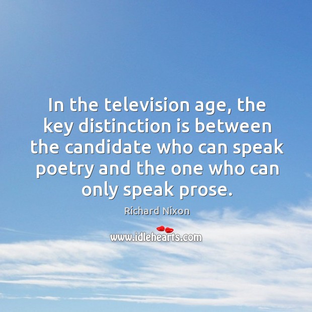 In the television age, the key distinction is between the candidate who can speak poetry and the one who can only speak prose. Image