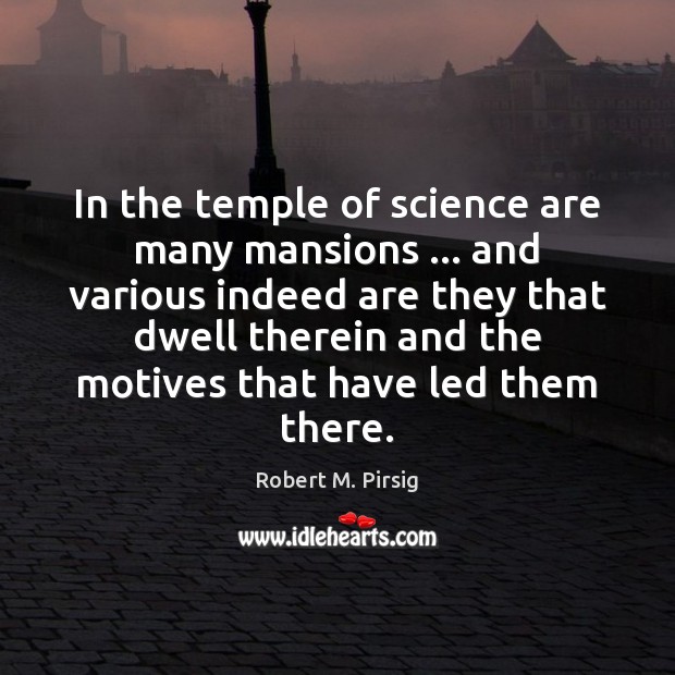 In the temple of science are many mansions … and various indeed are Robert M. Pirsig Picture Quote