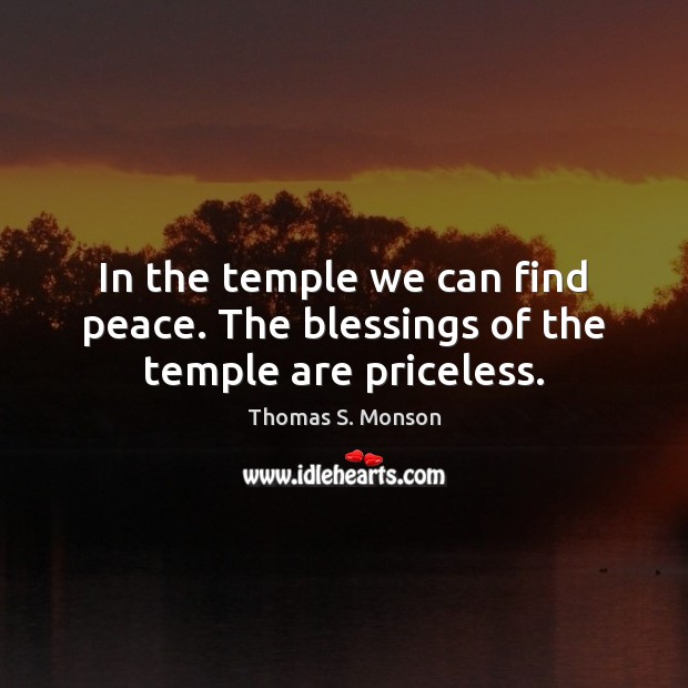 In the temple we can find peace. The blessings of the temple are priceless. Thomas S. Monson Picture Quote