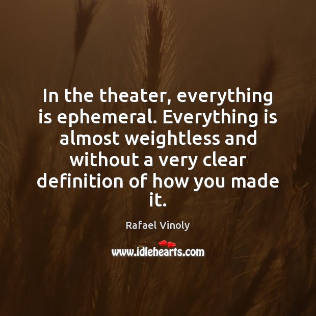 In the theater, everything is ephemeral. Everything is almost weightless and without Rafael Vinoly Picture Quote