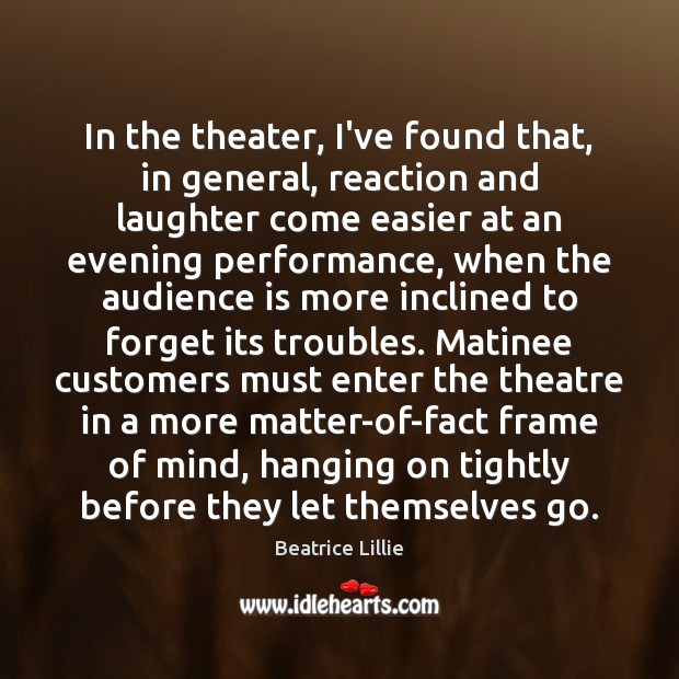 In the theater, I’ve found that, in general, reaction and laughter come Image