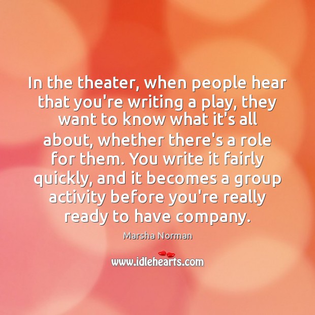 In the theater, when people hear that you’re writing a play, they Marsha Norman Picture Quote