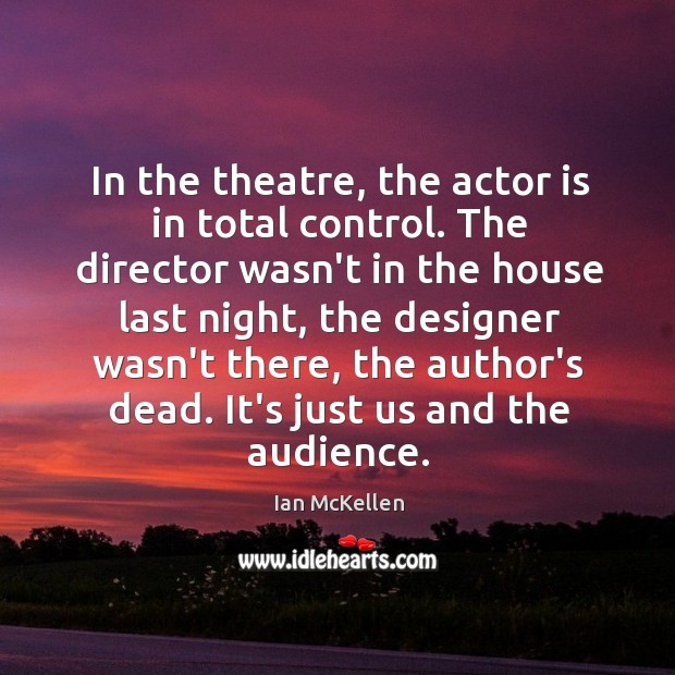 In the theatre, the actor is in total control. The director wasn’t Ian McKellen Picture Quote