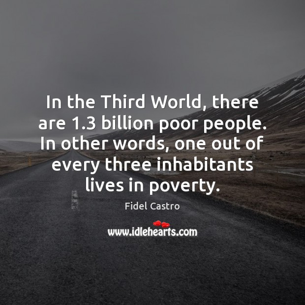 In the Third World, there are 1.3 billion poor people. In other words, Image