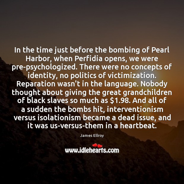 In the time just before the bombing of Pearl Harbor, when Perfidia James Ellroy Picture Quote