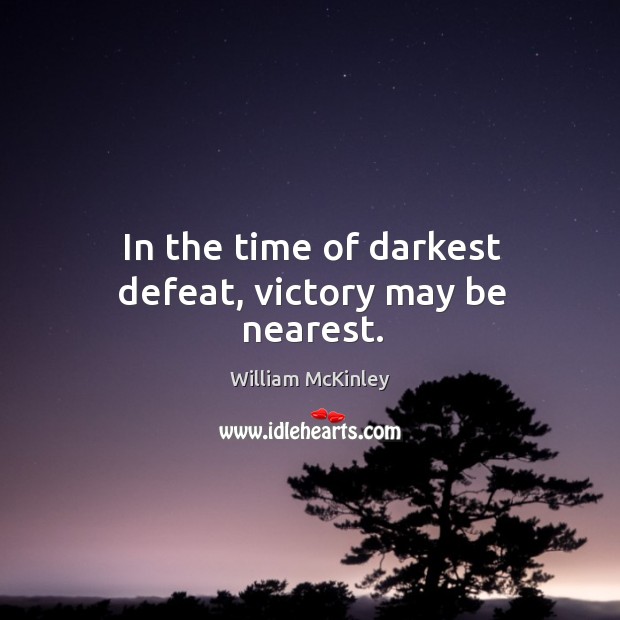 In the time of darkest defeat, victory may be nearest. Image