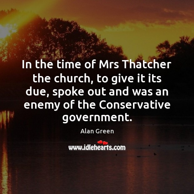 In the time of Mrs Thatcher the church, to give it its Image